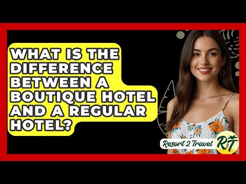 What Is the Difference Between a Boutique Hotel and a Regular Hotel? - Resort 2 Travel