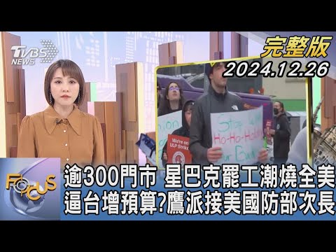 【1300完整版】逾300門市 星巴克罷工潮燒全美 逼台增預算?鷹派接美國防部次長｜詹舒涵｜FOCUS世界新聞20241226