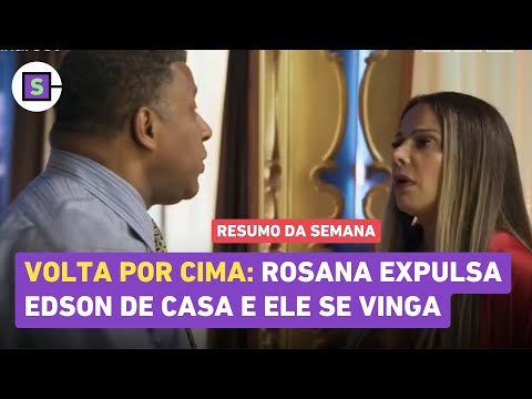 Novela Volta Por Cima: Rosana expulsa Edson de casa e ele cancela seus cartões; Resumo de 23 a 28/12