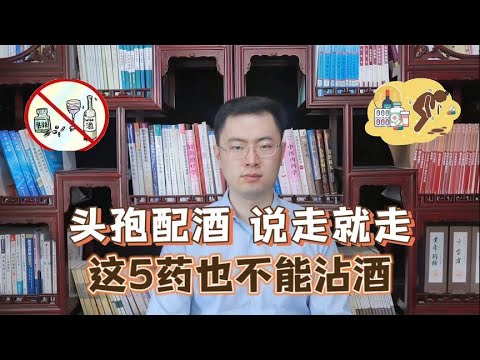 头孢配酒，说走就走！除了头孢，这5种药也不能沾酒，你在吃吗？【梁怡璋医生】