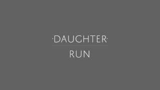 Daughter - "Run"