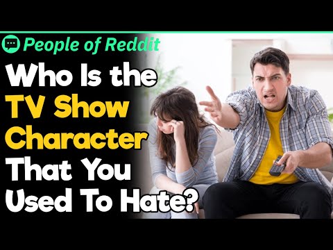 Who Is the TV Show Character That You Used To Hate?