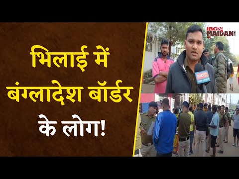 Police का Searching Operation..., Bangladesh Border के लोग Bhilai में !