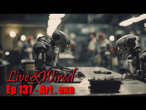 Live & Wired Ep 137: Art.exe