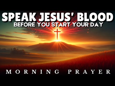 Speak the Blood of Jesus Over Your Day: Morning Prayer