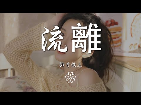 排骨教主 - 流離（正式版）『你若盛開我願枯萎』【動態歌詞Lyrics】