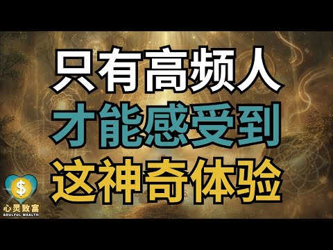 很少人能看到这条讯息，只有高频人才能感受到的神奇体验！| 心灵致富 Soulful Wealth