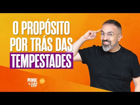 O PROPÓSITO POR TRÁS DAS TEMPESTADES | PENSE E ORE