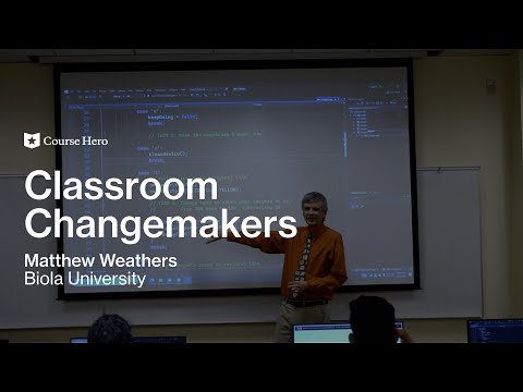 Classroom Changemakers | Matthew Weathers of Biola University | Course Hero