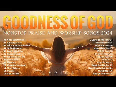 Praise And Worship Songs - Nonstop Praise And Worship Songs 2024 - Goodness Of God