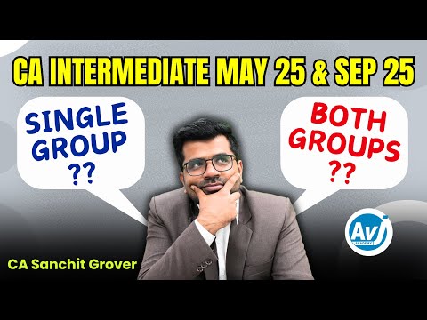 Single Group or Both Groups?? | CA Inter May 25 & Sep 25 | CA Sanchit Grover