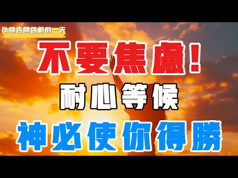 【以禱告開啟新的壹天】不要焦虑！耐心等候，神必使你得胜 #禱告 #得胜 #等候神