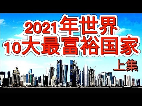 十大最富裕国家在哪里上集。它们怎样致富？来看看国际货币基金组织评选2021年全世界10大人均GDP最高的国家。哪个国家拥有最多500强企业？富国都是小国寡民？有钱国家靠贸易、人才、科技、丰富资源致富？