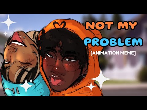 NOT MY PROBLEM ⋆ ˚｡⋆୨୧˚ || animation meme (?)