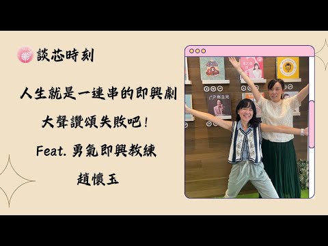 Ep.273【談芯時刻】 人生就是一連串的即興劇，大聲讚頌失敗吧！_feat.勇氣即興教練 趙懷玉