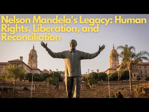 Exploring Nelson Mandela's Legacy: Human Rights, Liberation, and Reconciliation