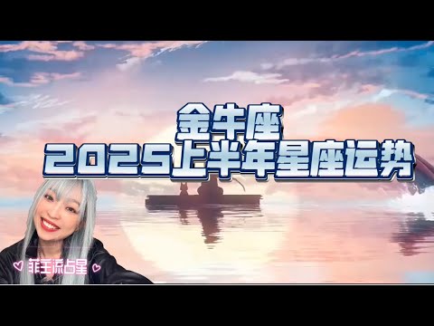 【金牛座] 2025上半年整体星座运势：