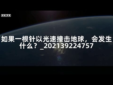 如果一根针以光速撞击地球，会发生什么？_202139224757