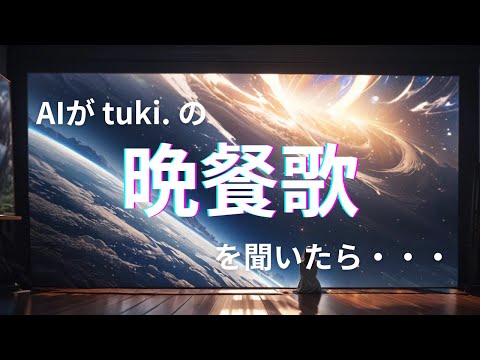 AIがtuki.の『晩餐歌』を聴いたらこんな曲作ってくれた