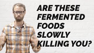 Are These Fermented Foods Killing You?