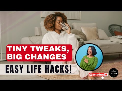 Tiny Tweaks, Big Changes: Easy Life Hack! Small adjustments to make your day smoother and enjoyable