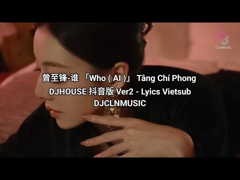 曾至锋-谁 「Who ( AI )」Ver 2 Tằng Chí Phong DJHOUSE 抖音版 2024) 面对你 的背叛 无力挽回  || BEST VER  Lyrics Vietsub