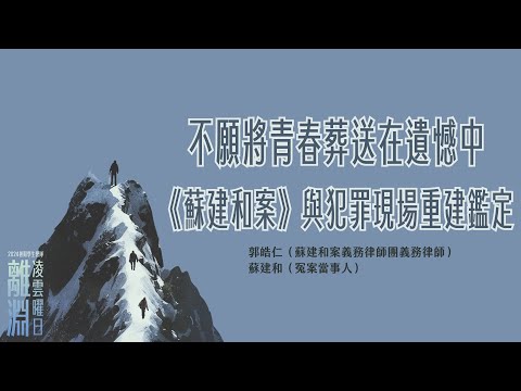 不願將青春葬送在遺憾中：《蘇建和案》與犯罪現場重建鑑定｜離淵：凌雲曜日｜2024暑期學生營隊｜郭皓仁律師、蘇建和