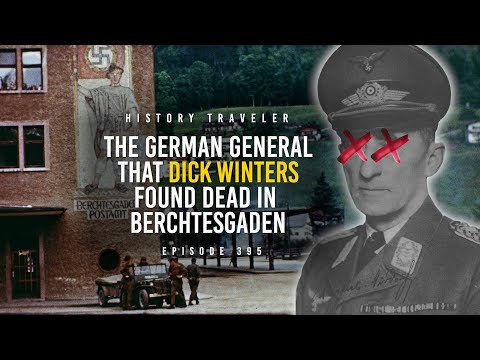 The German General That Dick Winters Found DEAD in Berchtesgaden!!! | History Traveler Episode 395