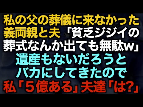 【スカッとする話】私の父の葬儀に来なかった義両親と夫「貧乏ジジイの葬式なんか出ても無駄w」遺産もないだろうとバカにしてきたので私「５億ある」夫達「は？」【修羅場】