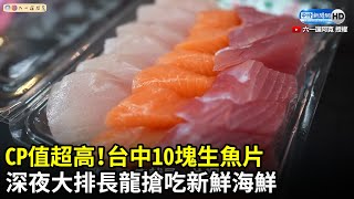 CP值超高！台中10塊生魚片　深夜大排長龍搶吃新鮮海鮮 @ChinaTimes