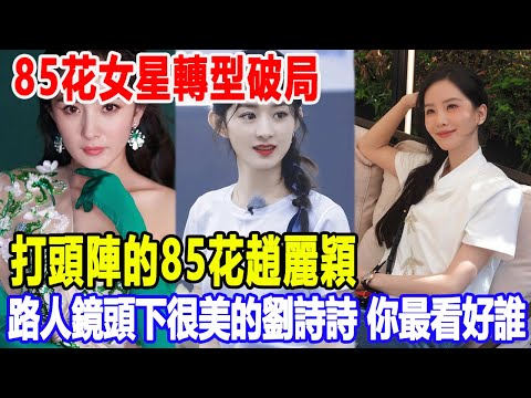 “85花”女星轉型破局，打頭陣的“85花”趙麗穎，路人鏡頭下很美的劉詩詩、你最看好誰？明星說娛樂#趙麗穎#劉詩詩