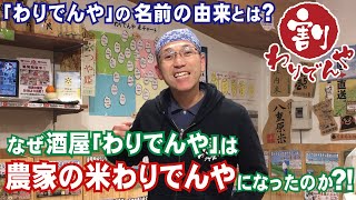 なぜ酒屋の「わりでんや」は「農家の米わりでんや」になったのか？！【わりでんや】の名前の由来もいっしょにお届けします。 vol.28