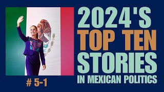 2024's TOP TEN Stories In Mexican Politics: #5-1