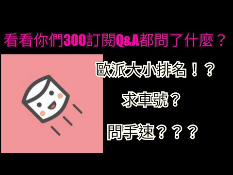 【300訂閱Q&A】現在就讓我來回答你們的問題吧！