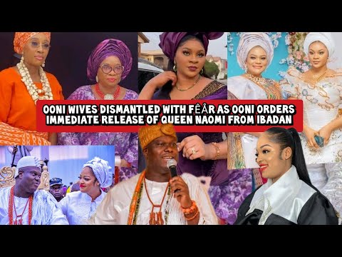 Ooni Wives Dismantled with Fêår Ooni Orders Immediate Release of Queen Naomi From Ibadan