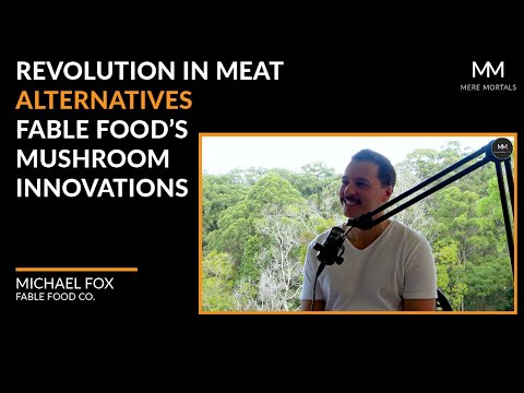 Revolutionizing Meat Alternatives: Michael Fox on Fable Food's Mushroom-Based Innovations