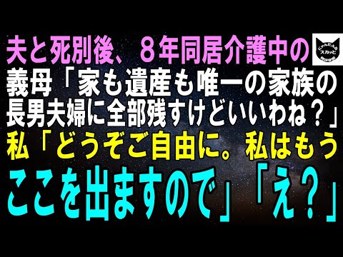 【スカッとする話】次男の夫と死別後も8年同居介護している義母「家も遺産も唯一の家族である長男に全部残すけどいいわね？」私「どうぞご自由に。私はもうここを出ますので」「え？」【修羅場】