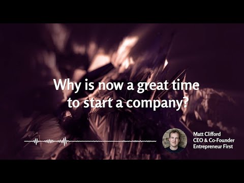 Why is now a great time to start a company? | Matt Clifford, CEO, Entrepreneur First