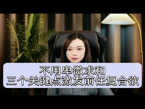 不用卑微求和，三个关键点激发前任复合欲