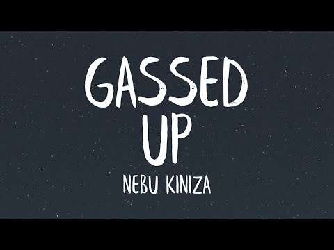 Nebu Kiniza - Gassed Up (Lyrics)