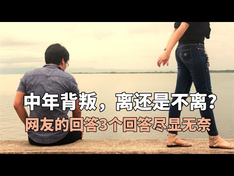 中年背叛，离还是不离？网友的回答3个回答尽显无奈