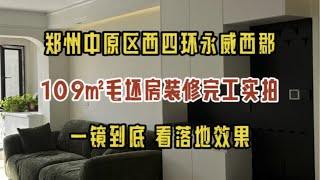 郑州中原区西四环永威西郡，109㎡毛坯房装修完工实拍，一镜到底看效果～