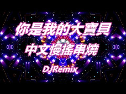 你是我的大寶貝 中文慢搖串燒 DJRemix