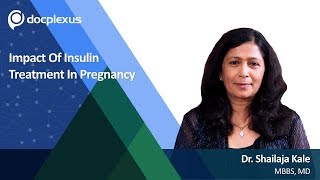 Impact of insulin treatment in pregnancy by Dr. Shailaja Kale