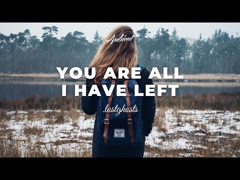 .lostghosts - you are all i have left [ambient atmospheric chill]