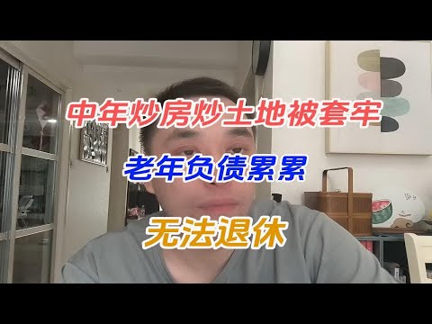 中年炒房炒土地被套牢，老年负债累累无法退休