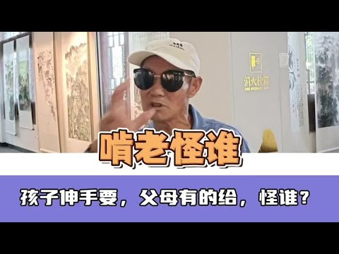 孩子伸手要，父母有的给，啃老到底怪谁？#孩子#父母#教育 #自立