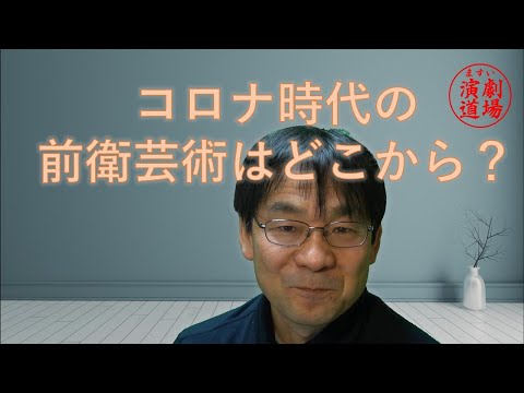 ウィズ・コロナ、ポストコロナ時代の新しい芸術と演劇の可能性