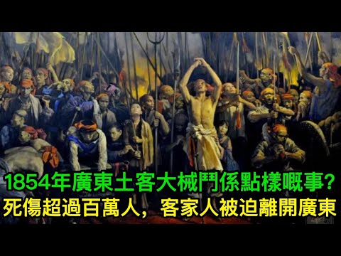 1854年廣東土客大械鬥係點樣嘅事？死傷超過百萬人，客家人被迫離開廣東