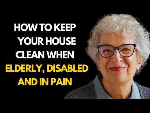 24 Cleaning Hacks when you are Elderly, Disabled, and in Pain